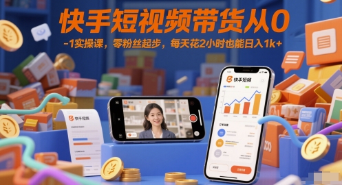 快手短视频带货从0-1实操课，零粉丝起步，每天花2小时也能日入1k+-圆梦资源网