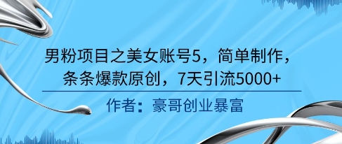 男粉项目之美女账号5，简单制作，条条爆款原创，7天引流5000+-圆梦资源网