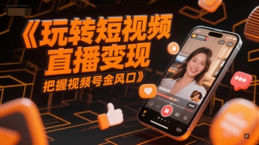 玩转短视频直播变现，把握视频号金风口-圆梦资源网