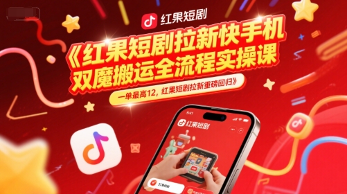 红果短剧拉新快手手机双魔法搬运全流程实操课，一单最高12，红果短剧拉新重磅回归-圆梦资源网