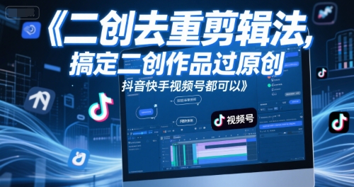 短视频二创去重剪辑法，搞定二创作品过原创，抖音快手视频号都可以-圆梦资源网