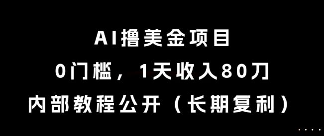 AI撸美金项目，0门槛，1天收入80刀，内部教程公开（长期复利）【揭秘】-圆梦资源网