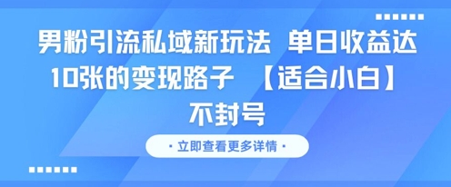 男粉引流私域新玩法，单日收益达10张的变现路子 【适合小白】不封号-圆梦资源网