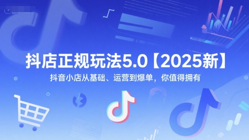 抖店正规玩法5.0【2025新】抖音小店从基础、运营到爆单，你值得拥有-圆梦资源网