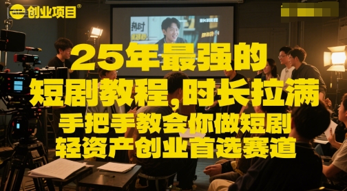 25年最强的短剧项目教程，时长拉满，手把手教会你做短剧，轻资产创业首选赛道-圆梦资源网