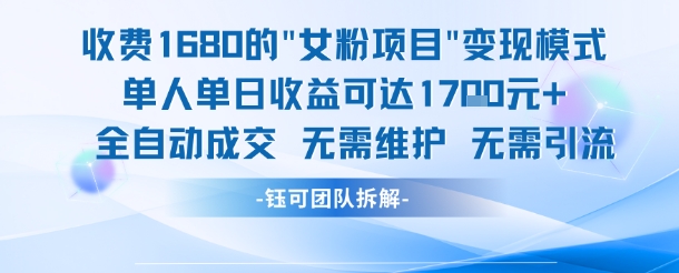 外面收费1680的女粉项目变现，单人单日收益可达1.7k，全自动成交无需维护-圆梦资源网
