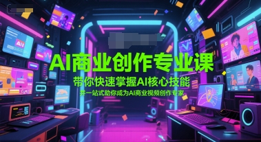AI商业创作专业课，带你快速掌握AI核心技能，并一站式助你成为AI商业视频创作专家-圆梦资源网