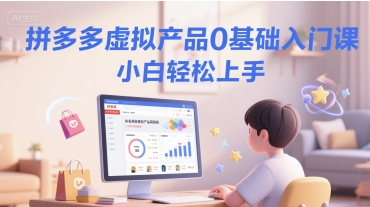 拼多多虚拟产品0基础入门课，小白轻松上手-圆梦资源网