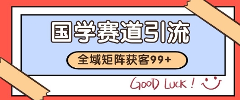 国学赛道精准拓客，自热矩阵日引99+ 获客SOP【揭秘】-圆梦资源网
