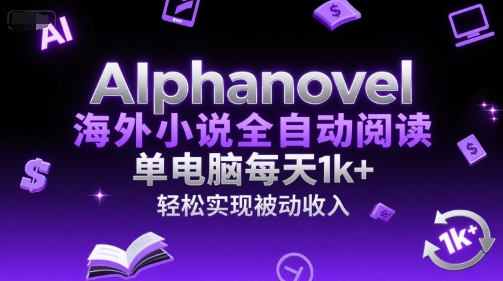 AIphanovel海外小说全自动阅读，单电脑每天1k+，轻松实现被动收入【揭秘】-圆梦资源网