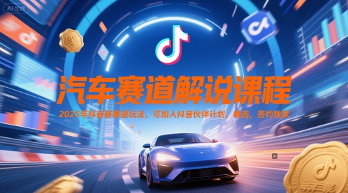 汽车赛道解说课程，2025年抖音新赛道玩法，可加入抖音伙伴计划，精选，签约独家-圆梦资源网