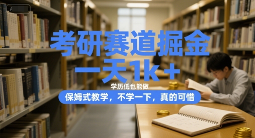 考研赛道掘金，一天1k+，学历低也能做，保姆式教学，不学一下，真的可惜【揭秘】-圆梦资源网