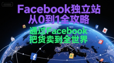 Facebook独立站从0到1全攻略，通过FacebboK把货卖到全世界-圆梦资源网