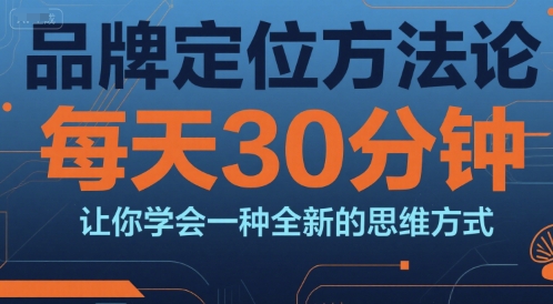 品牌定位方法论，每天30钟分让你学会一种全新的思维方式-圆梦资源网