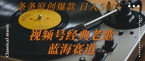 视频号经典老歌，蓝海赛道，日入5张+ 条条原创爆款【揭秘】-圆梦资源网