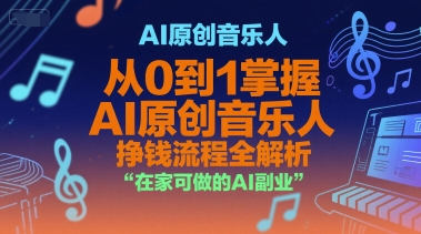 AI原创音乐人，从0到1掌握AI原创音乐人挣钱流程全解析，在家可做的AI副业-圆梦资源网