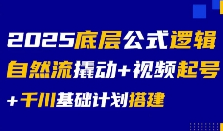 2025底层公式逻辑自然流撬动+视频起号+千川基础计划搭建-圆梦资源网