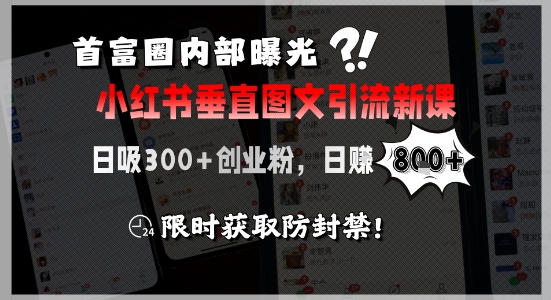 首富圈内部曝光小红书垂直图文引流新课，日吸300+创业粉，日入8张+，限时获取防封禁-圆梦资源网
