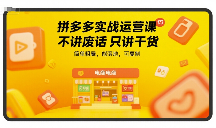 拼多多实战运营课，不讲废话只讲干货，简单粗暴，能落地，可复制-圆梦资源网