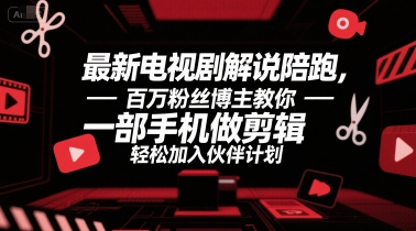 最新电视剧解说陪跑，百万粉丝博主教你一部手机做剪辑，轻松加入伙伴计划-圆梦资源网
