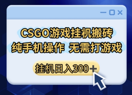 CSGO游戏挂G搬砖，小白纯手机即可操作，不用电脑打游戏，日入3张+，副业网创项目【揭秘】-圆梦资源网