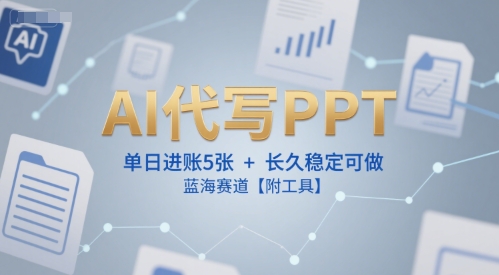 AI代写PPT，单日进账5张+，长久稳定可做，蓝海赛道【附工具】-圆梦资源网