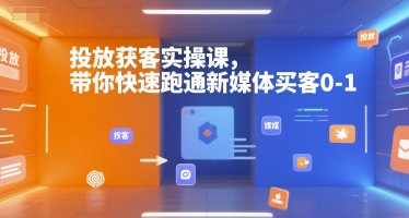投放获客实操课，带你快速跑通新媒体买客0-1-圆梦资源网