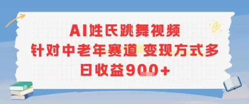 AI姓氏跳舞视频，针对中老年赛道变现方式多，日收益9张+-圆梦资源网
