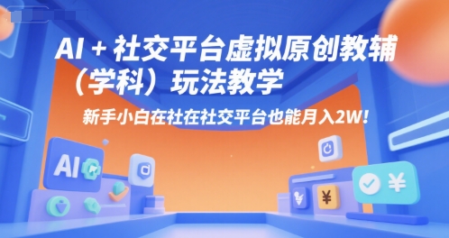 AI+小红书虚拟原创教辅（学科）玩法教学，新手小白在小红书也能月入2W-圆梦资源网