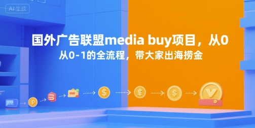 国外广告联盟media buy项目，从0-1的全流程，带大家出海捞金-圆梦资源网