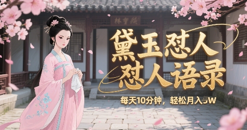 林黛玉怼人语录怼人鸡汤，AI产出图片视频文案，每天十分钟，创作者分成月收益1W+-圆梦资源网