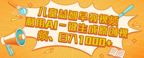 儿童益智早教视频，这个赛道挣翻了，利用AI一键生成原创视频，日入1k+【揭秘】-圆梦资源网