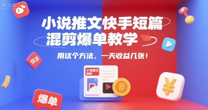 小说推文快手短篇混剪爆单教学，用这个方法，一天收益几张-圆梦资源网