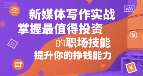新媒体写作实战，学握最值得投资的职场技能，提升你的挣钱能力-圆梦资源网