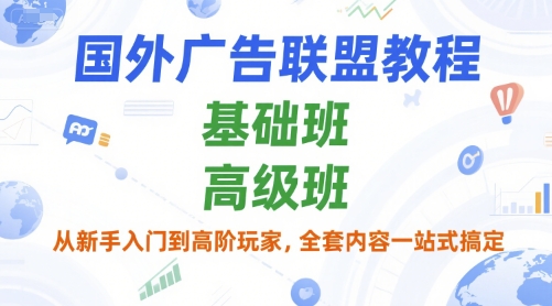 国外广告联盟教程，基础班和高级班，从新手入门到高阶玩家，全套内容一站式搞定-圆梦资源网