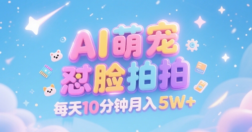 AI萌宠怼脸拍，萌宠赛道，精准高客单，每天十分钟，创作者分成，月入5W+-圆梦资源网