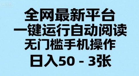 全网最新平台，一键运行自动阅读，无门槛手机操作，日入50-3张+【揭秘】-圆梦资源网