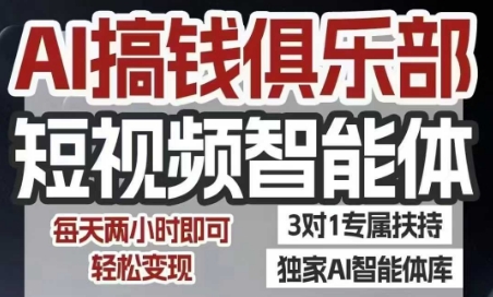 AI搞钱俱乐部短视频智能体，AI智能体实战，抖音+小红书双项目，每天两小时即可轻松变现-圆梦资源网