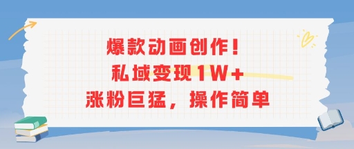 爆款动画创作！私域变现1W+涨粉巨猛，操作简单-圆梦资源网