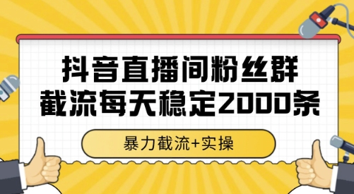 抖音直播间粉丝群截流，稳定采集数据全行业通用 2000条数据一天【揭秘】-圆梦资源网