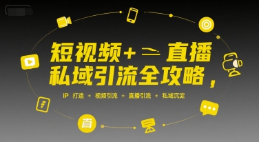短视频+直播私域引流全攻略，IP打造 +视频引流 +直播引流 +私域沉淀-圆梦资源网