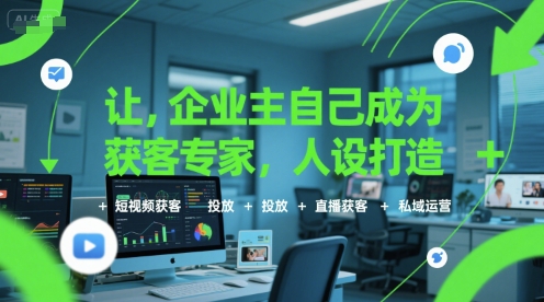 让企业主自己成为获客专家，人设打造+短视频获客+投放+直播获客+私域运营-圆梦资源网