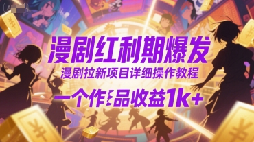 漫剧红利期爆发，漫剧拉新项目详细操作教程，一个作品收益1k+-圆梦资源网