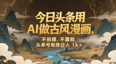 今日头条用AI做古风漫画，不拍摄，不露脸，头条号矩阵日入1k+-圆梦资源网