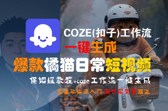 COZE(扣子)工作流一键生成爆款橘猫日常短视频，保姆级教程，零基础快速入门-圆梦资源网