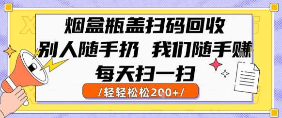 烟盒瓶盖扫码回收，别人随手扔 我们随手挣，闷声发大财，每天扫一扫，轻轻松松2张【揭秘】-圆梦资源网