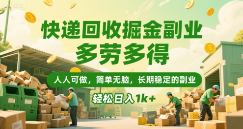 快递回收掘金副业，多劳多得，人人可做，简单无脑，长期稳定的副业，轻松日入1k+【揭秘】-圆梦资源网