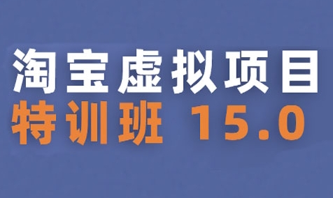 淘宝虚拟项目特训班15.0(更新2025)，适合新手或兼职操作，实现稳定收益-圆梦资源网