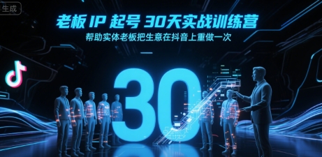 老板IP起号30天实战训练营，帮助实体老板把生意在抖音上重做一次-圆梦资源网