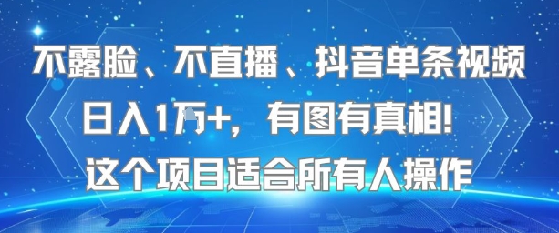 不露脸、不直播、抖音单条视频日入1W+，有图有真相！这个项目适合所有人操作-圆梦资源网
